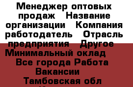 Менеджер оптовых продаж › Название организации ­ Компания-работодатель › Отрасль предприятия ­ Другое › Минимальный оклад ­ 1 - Все города Работа » Вакансии   . Тамбовская обл.,Котовск г.